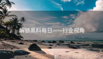 解锁黑料每日——行业视角