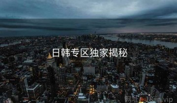 日韩专区独家揭秘