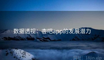 数据透视：杏吧app的发展潜力
