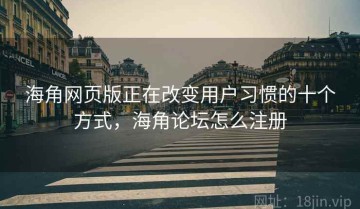 海角网页版正在改变用户习惯的十个方式，海角论坛怎么注册