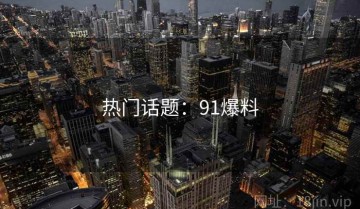 热门话题：91爆料