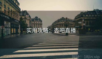 实用攻略：杏吧直播