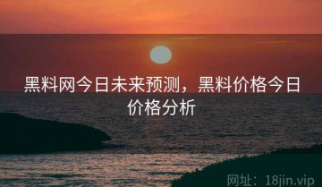 黑料网今日未来预测，黑料价格今日价格分析