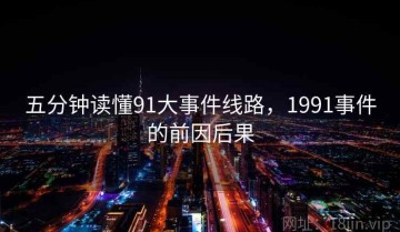五分钟读懂91大事件线路，1991事件的前因后果