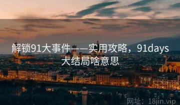 解锁91大事件——实用攻略，91days大结局啥意思