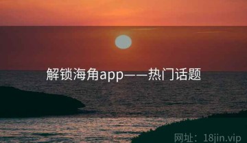 解锁海角app——热门话题