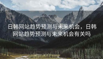 日韩网站趋势预测与未来机会，日韩网站趋势预测与未来机会有关吗