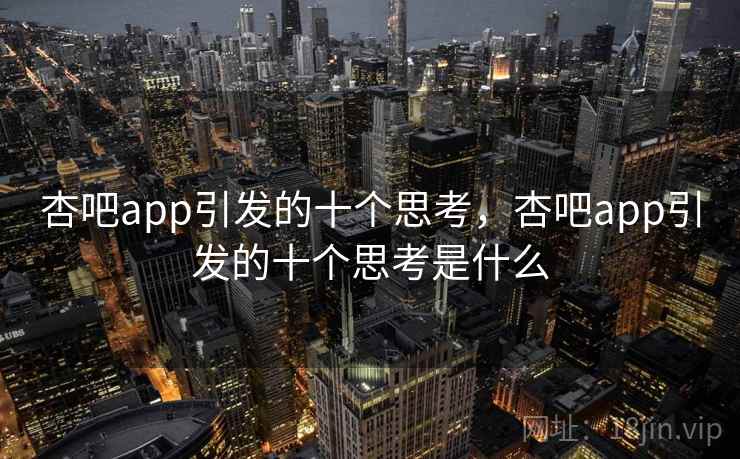 杏吧app引发的十个思考，杏吧app引发的十个思考是什么