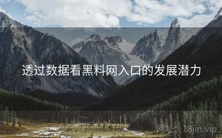 透过数据看黑料网入口的发展潜力