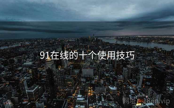 91在线的十个使用技巧