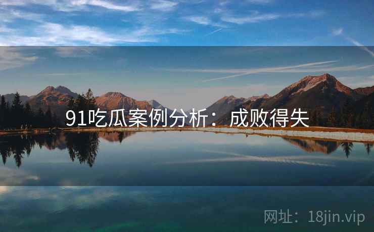 91吃瓜案例分析：成败得失