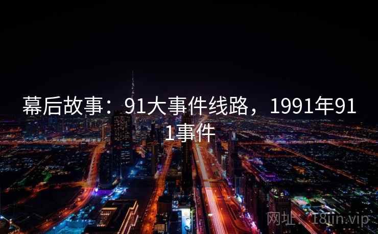 幕后故事：91大事件线路，1991年911事件