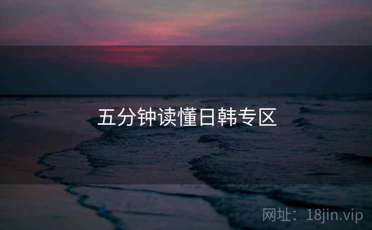 五分钟读懂日韩专区