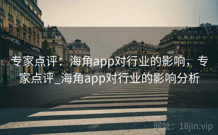专家点评：海角app对行业的影响，专家点评_海角app对行业的影响分析