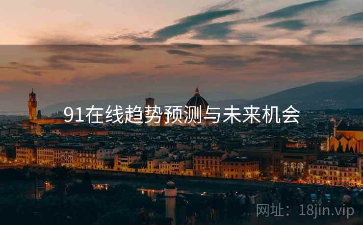91在线趋势预测与未来机会