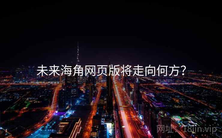 未来海角网页版将走向何方？