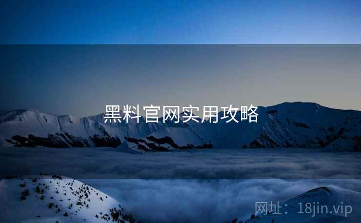 黑料官网实用攻略