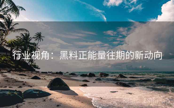 行业视角：黑料正能量往期的新动向