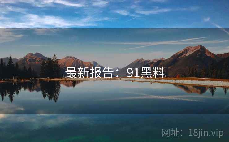 最新报告：91黑料