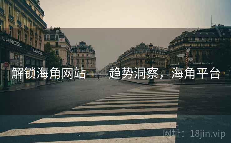解锁海角网站——趋势洞察，海角平台