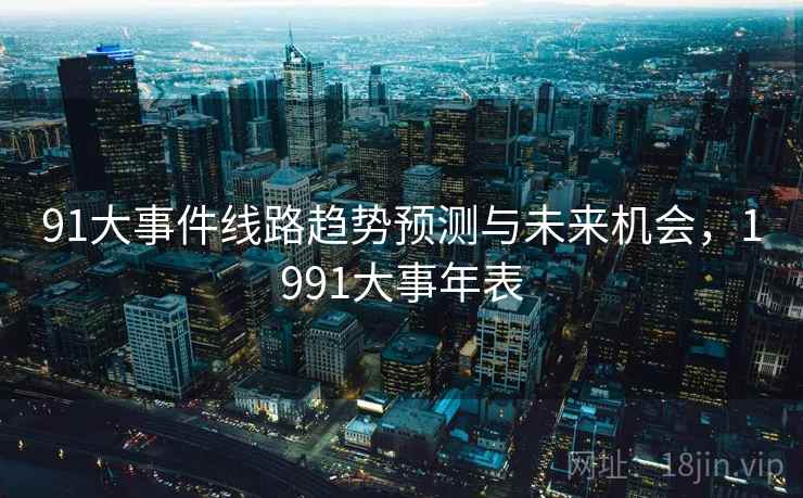 91大事件线路趋势预测与未来机会，1991大事年表